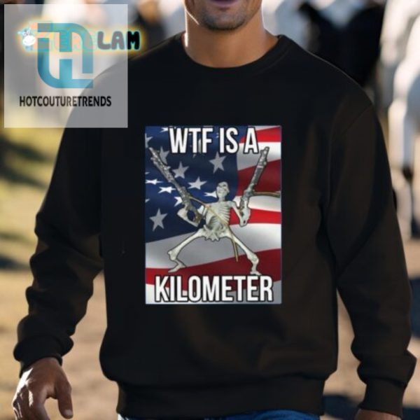 Funny Wtf Is A Kilometer Shirt Unique Hilarious Tee hotcouturetrends 1 2