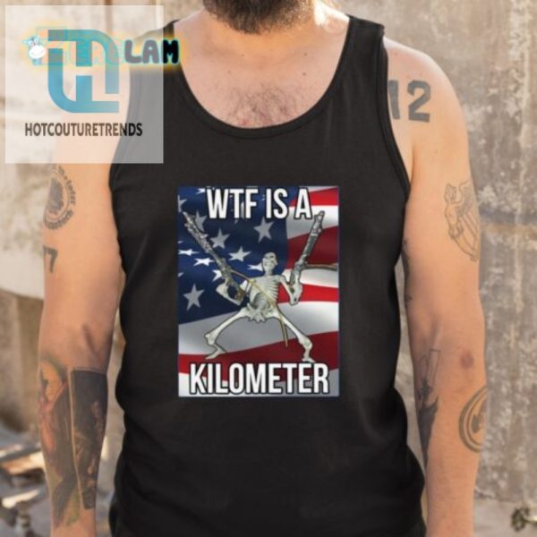 Funny Wtf Is A Kilometer Shirt Unique Hilarious Tee hotcouturetrends 1 4