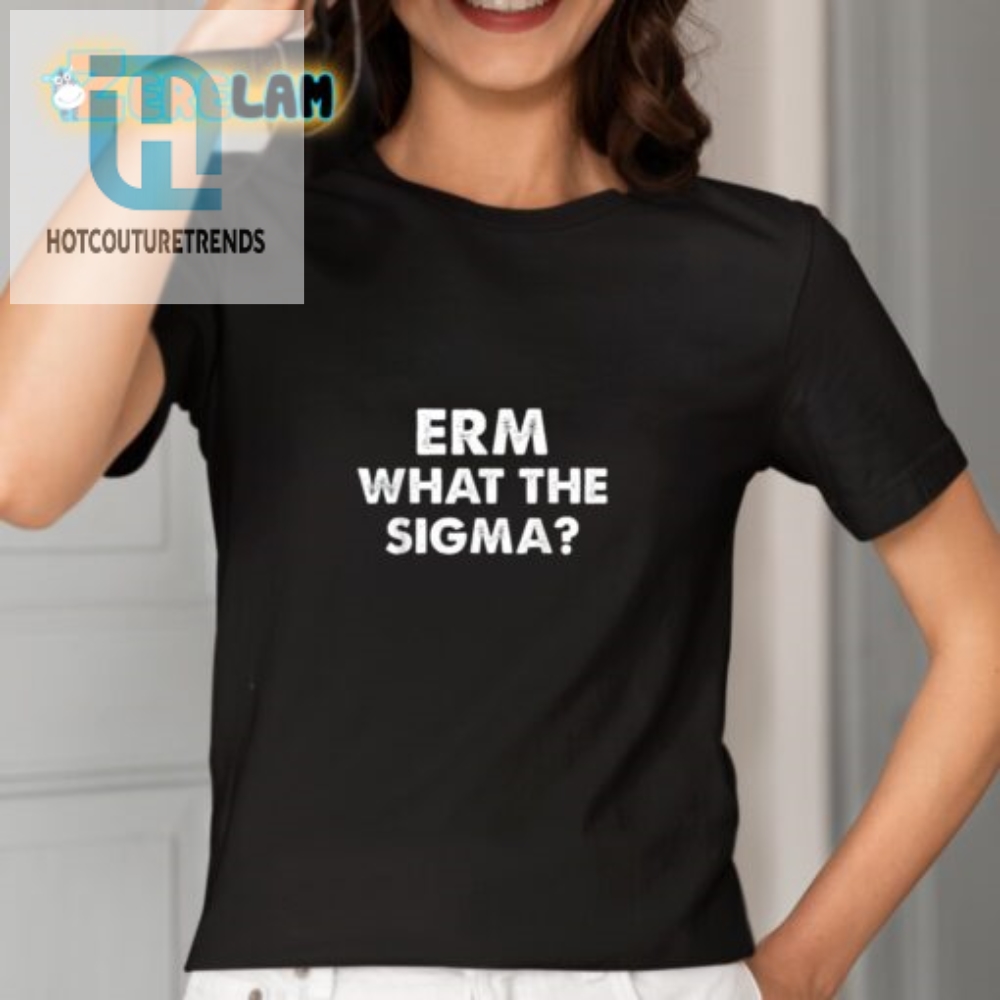 Get Laughs With Our Unique Erm What The Sigma Tee