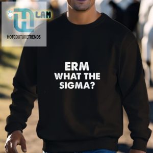 Get Laughs With Our Unique Erm What The Sigma Tee hotcouturetrends 1 2