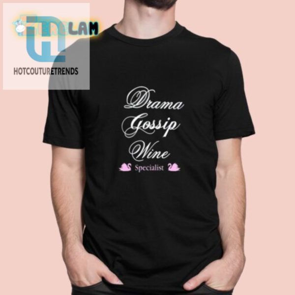 Wine Drama Funny Gossip Specialist Tshirt hotcouturetrends 1