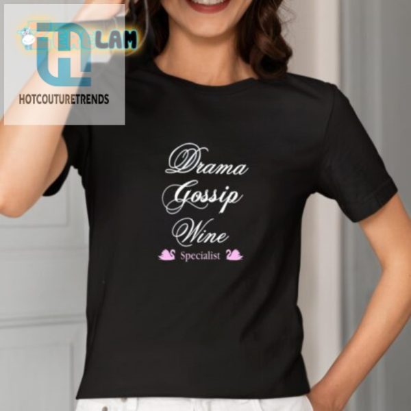 Wine Drama Funny Gossip Specialist Tshirt hotcouturetrends 1 1