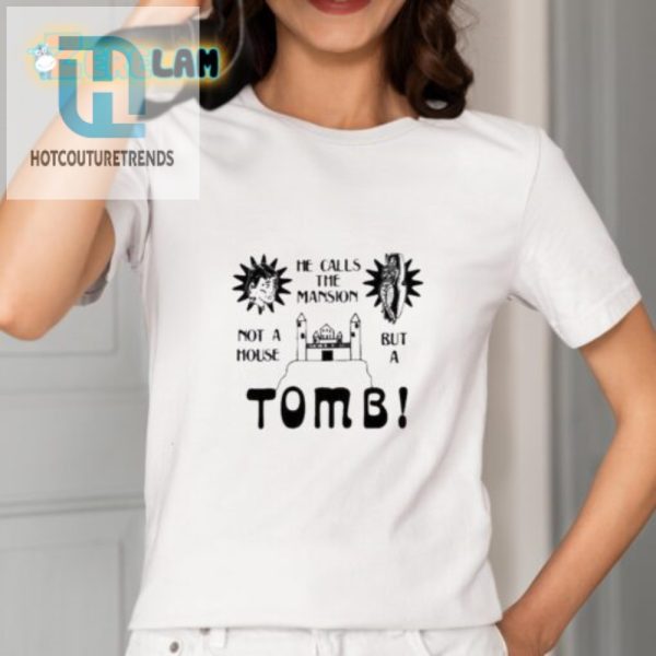 He Calls The Mansion Not A House But A Tomb Shirt Hilarious hotcouturetrends 1 1