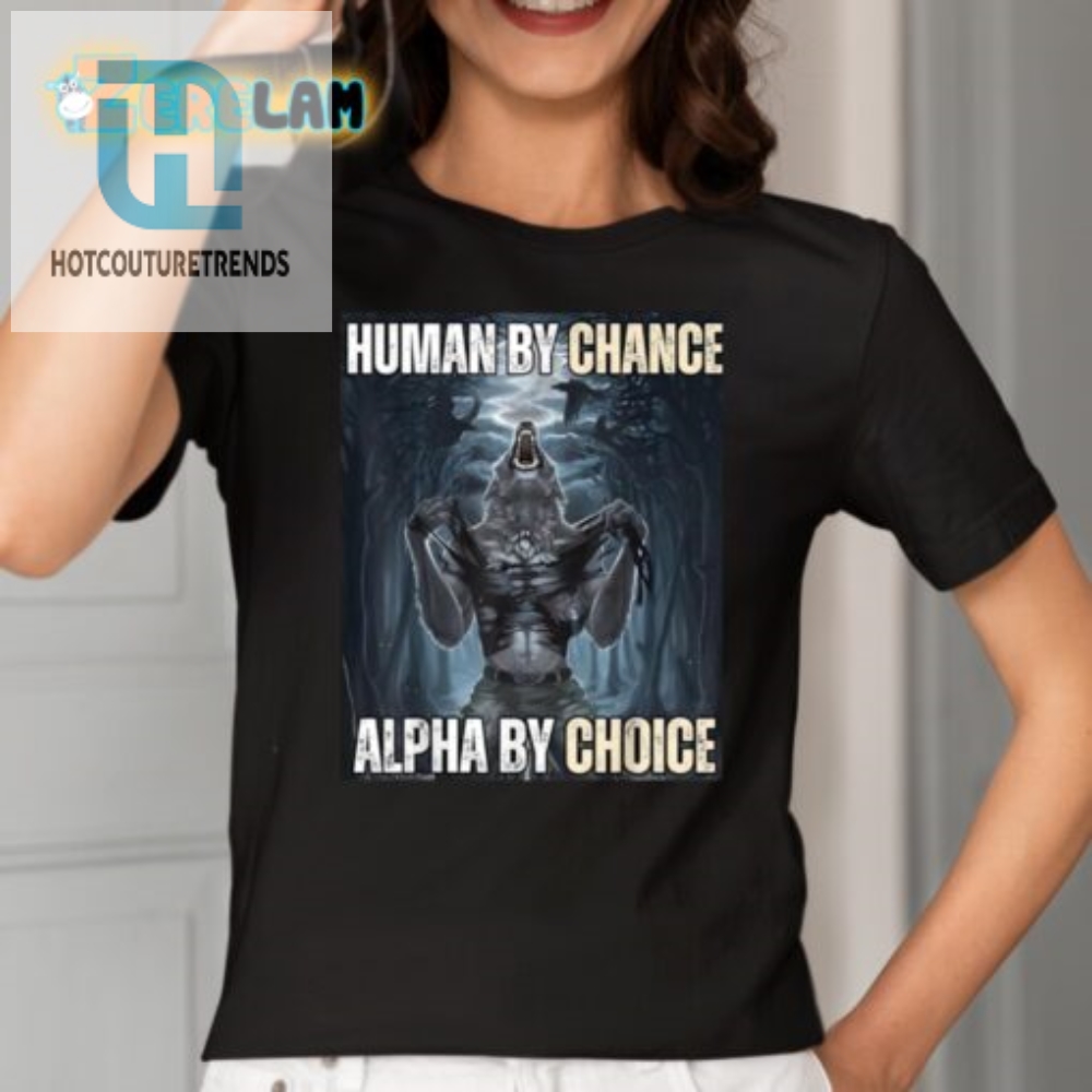Wolf Shirt Human By Chance Alpha By Choice  Funny  Unique