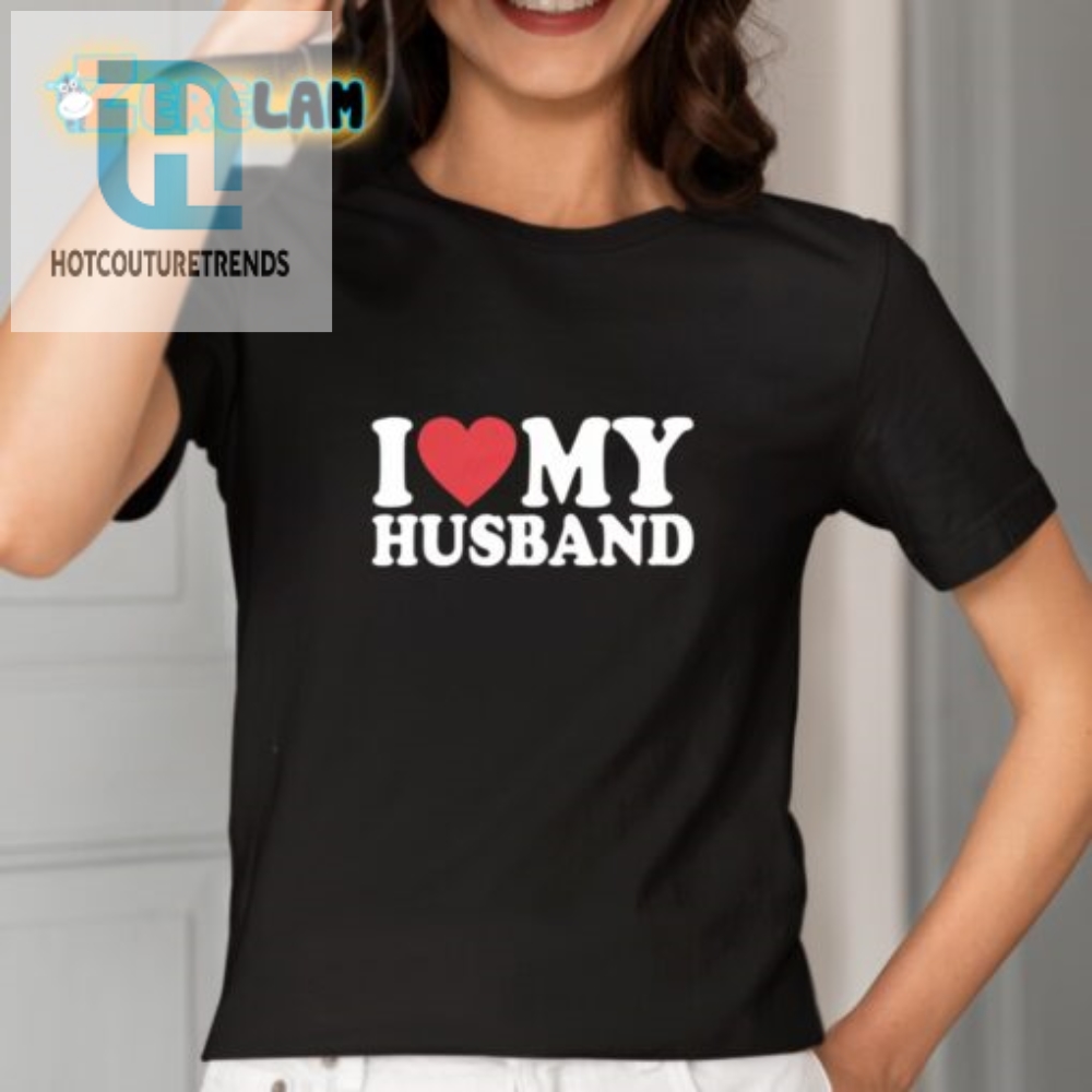 Witty I Love My Husband Shirt  Unique  Funny Gift Idea