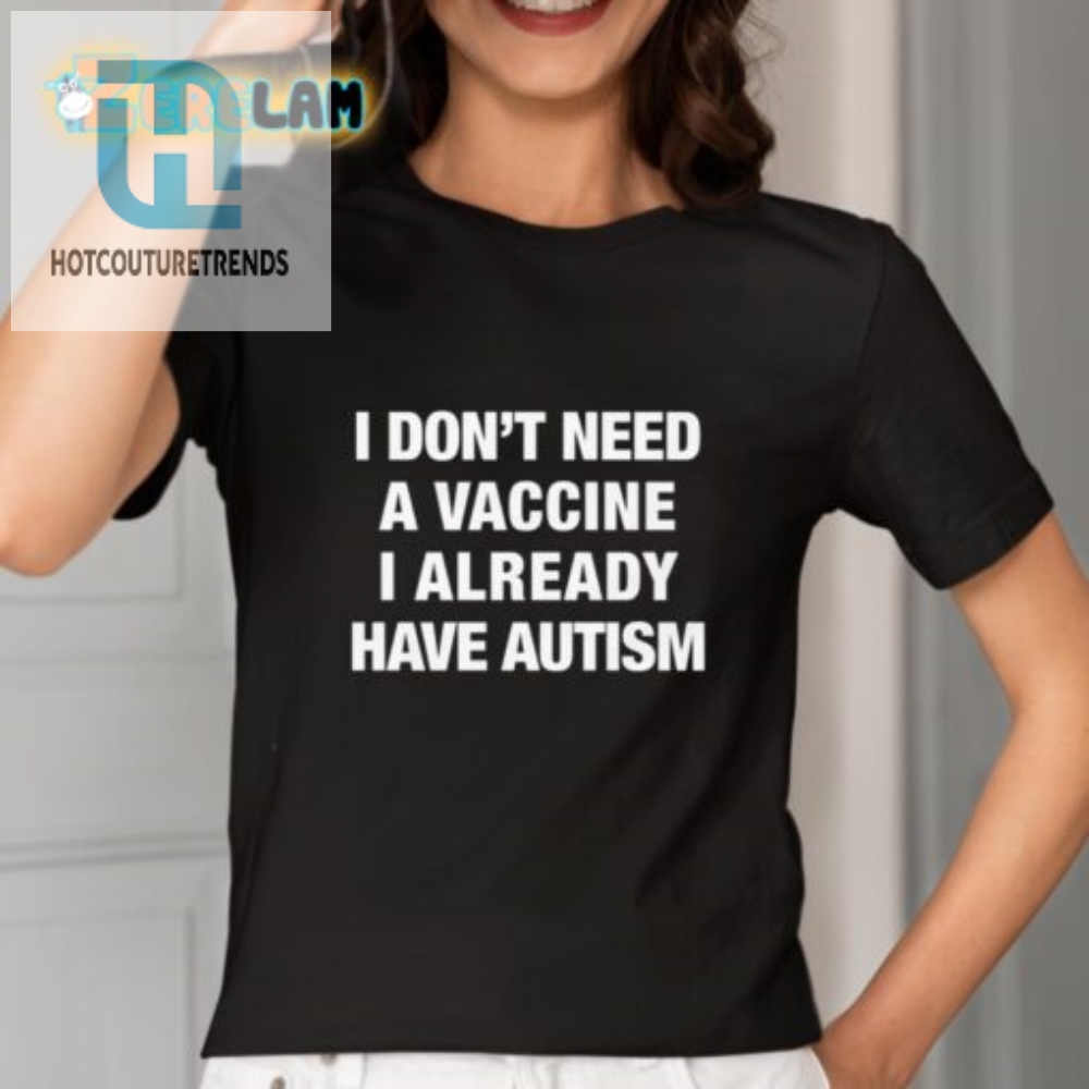 Funny No Vaccine Needed I Have Autism Unique Shirt