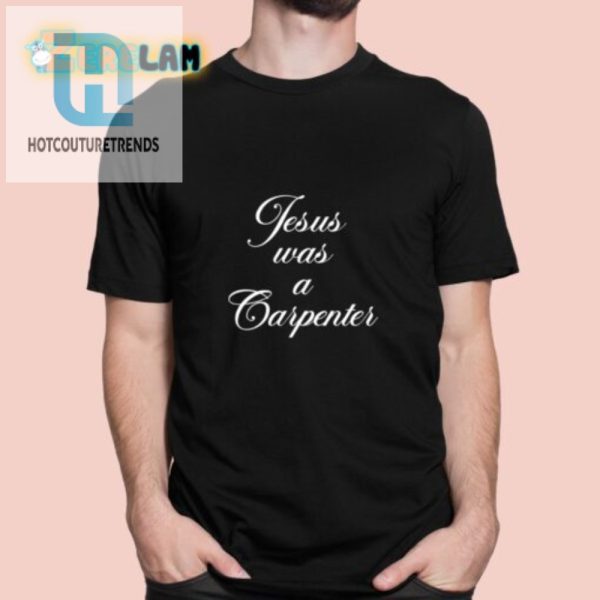 Funny Jesus Was A Carpenter Tshirt Unique Hilarious hotcouturetrends 1