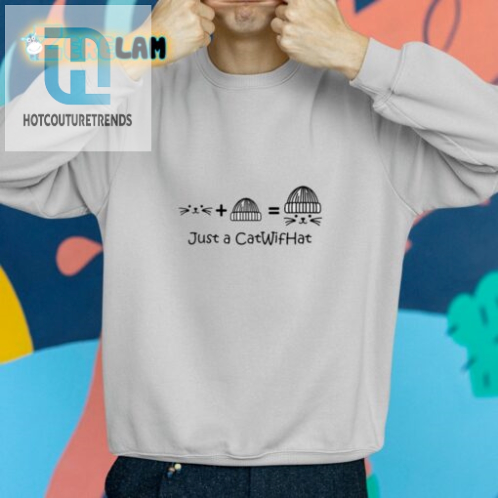 Get Laughs In Our Unique Just A Catwifhat Shirt