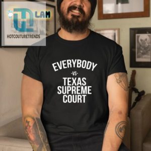 Funny Everybody Vs Texas Supreme Court Graphic Tee hotcouturetrends 1 2