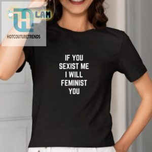 Lol Feminist Shirt If You Sexist Me I Feminist You hotcouturetrends 1 1