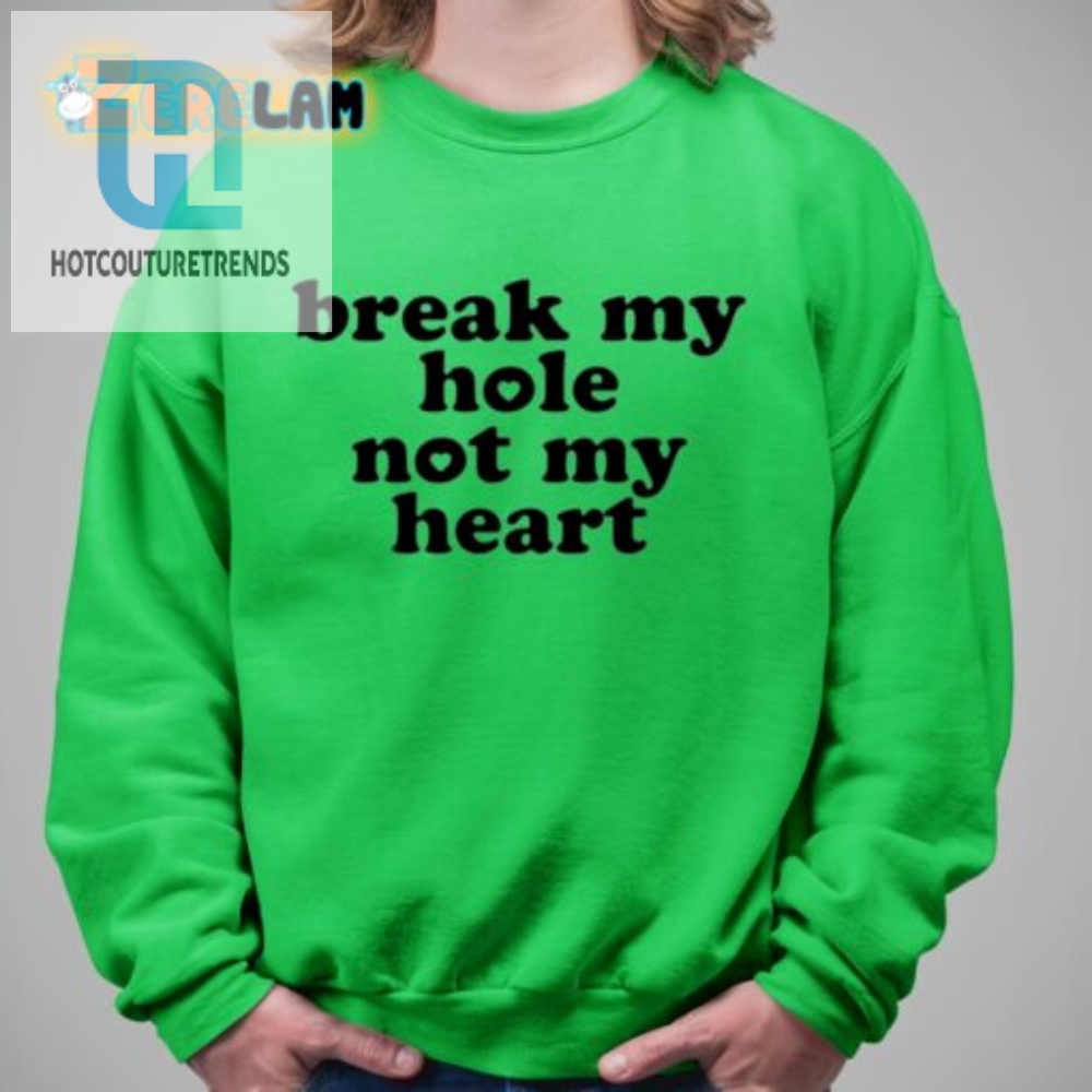 Funny Break My Hole Not My Heart Tee  Unique  Hilarious