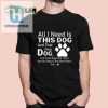 Dog Lovers Delight Funny All I Need Shirt For Pet Fans hotcouturetrends 1