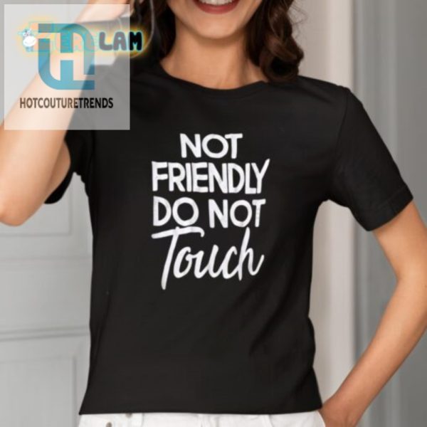 Hilarious Not Friendly Do Not Touch Tshirt Stand Out hotcouturetrends 1 1