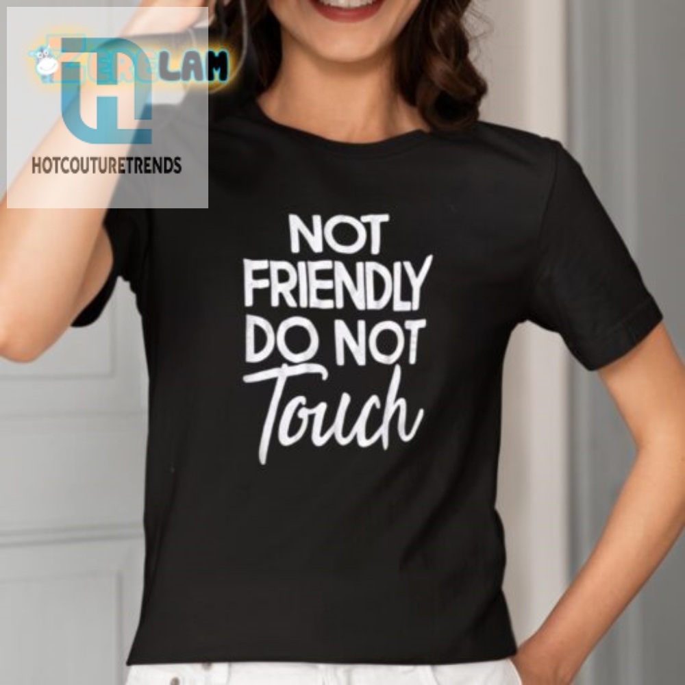 Hilarious Not Friendly Do Not Touch Tshirt  Stand Out