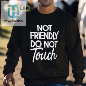 Hilarious Not Friendly Do Not Touch Tshirt Stand Out hotcouturetrends 1 2