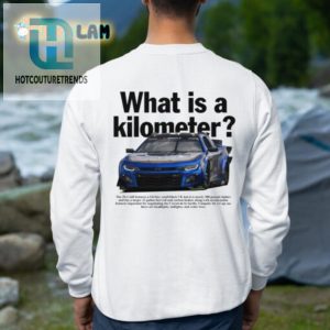 Funny What Is A Kilometer Shirt Unique Hilarious Tee hotcouturetrends 1 1 1