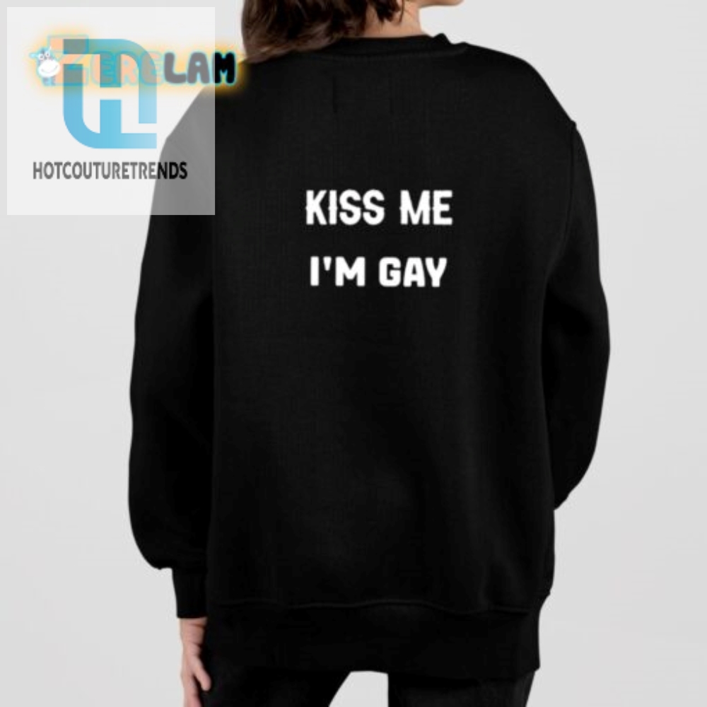 Kiss Me Im Gay Shirt  Standout  Hilarious Pride Wear