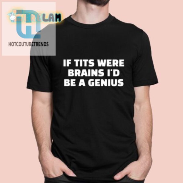 Genius Humor Shirt If Tits Were Brains Unique Funny hotcouturetrends 1