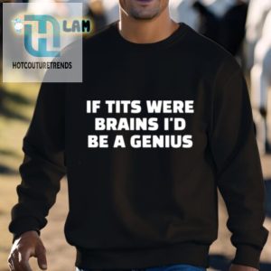 Genius Humor Shirt If Tits Were Brains Unique Funny hotcouturetrends 1 2