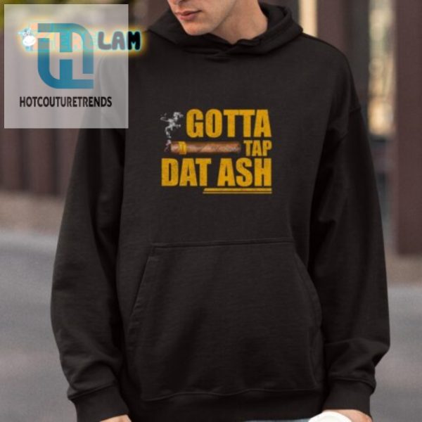 Get Fired Up In Style Gotta Tap Dat Ash Shirt hotcouturetrends 1 3