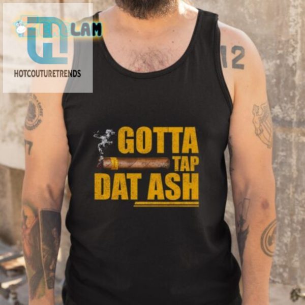 Get Fired Up In Style Gotta Tap Dat Ash Shirt hotcouturetrends 1 4