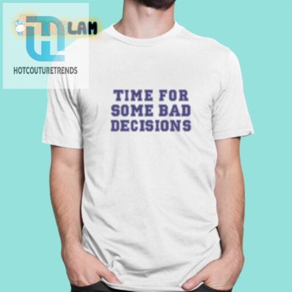 Embrace Fun Time For Some Bad Decisions Shirt hotcouturetrends 1