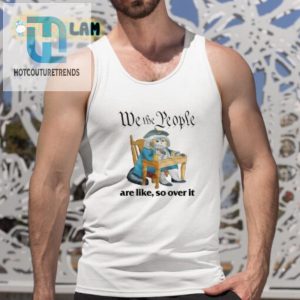 We The People Are Like So Over It Shirt Hilarious Unique hotcouturetrends 1 4