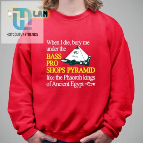 Bury Me Under Bass Pro Shops Pyramid Funny Pharaoh Tshirt hotcouturetrends 1 2