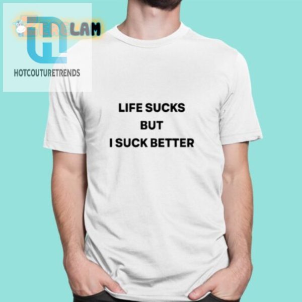 Life Sucks But I Suck Better Funny Unique Tshirt hotcouturetrends 1
