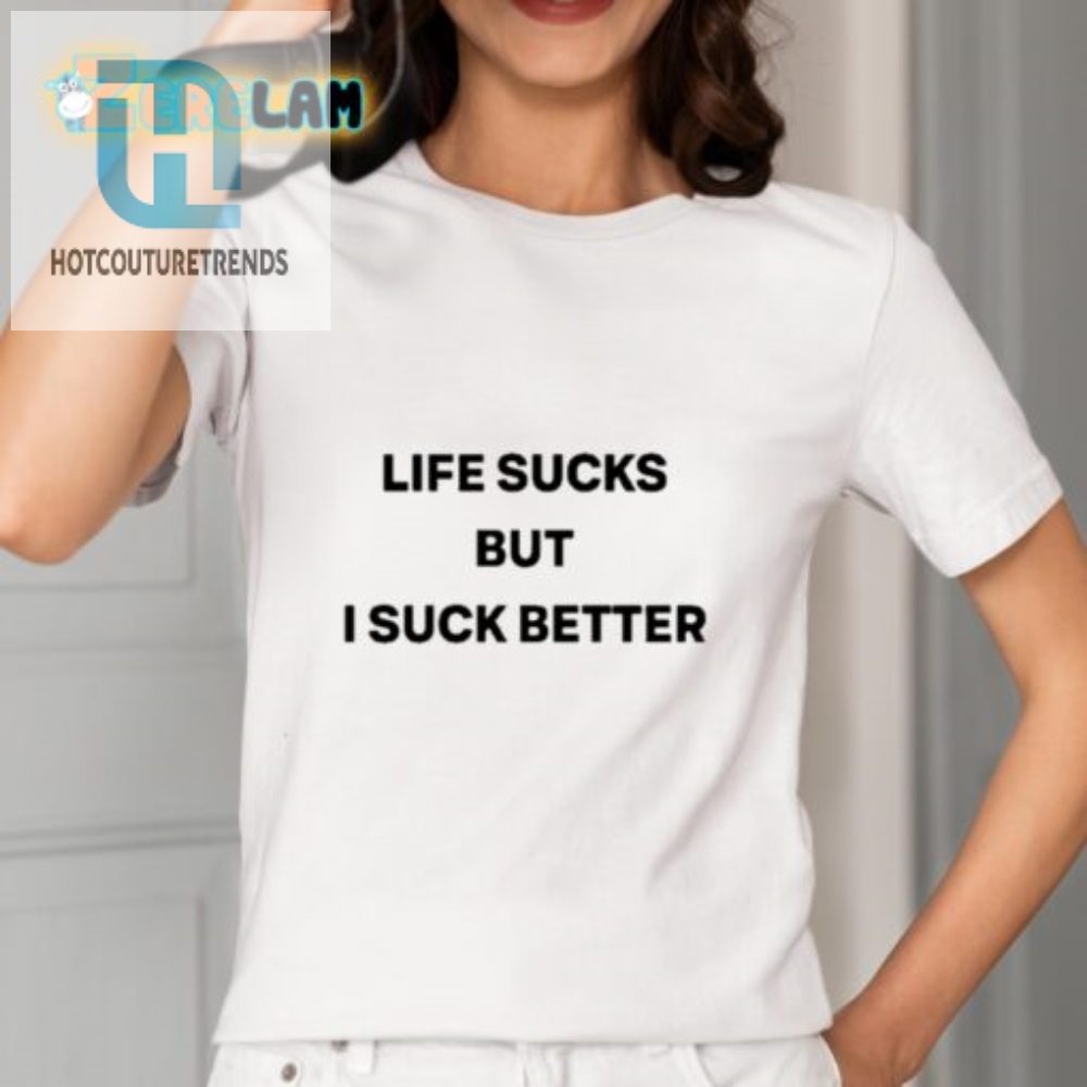 Life Sucks But I Suck Better  Funny Unique Tshirt