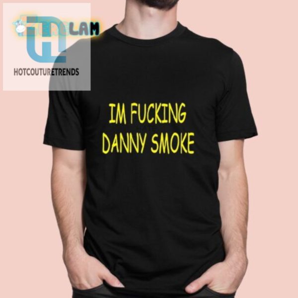 Unique Funny I Hate Danny Smoke Shirt Stand Out hotcouturetrends 1