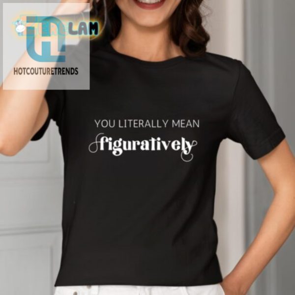 Hilarious Unique You Literally Mean Figuratively Shirt hotcouturetrends 1 1