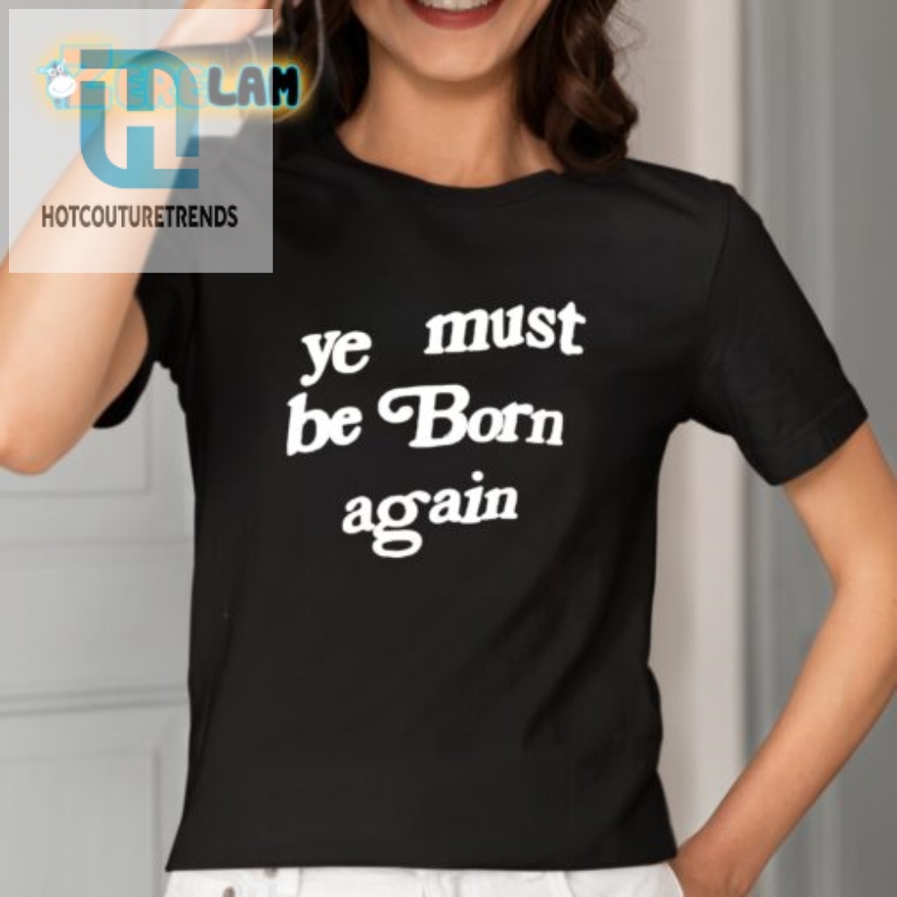 Get Heavenly Style Comical Ye Must Be Born Again Shirt