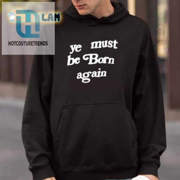 Get Heavenly Style Comical Ye Must Be Born Again Shirt hotcouturetrends 1 3