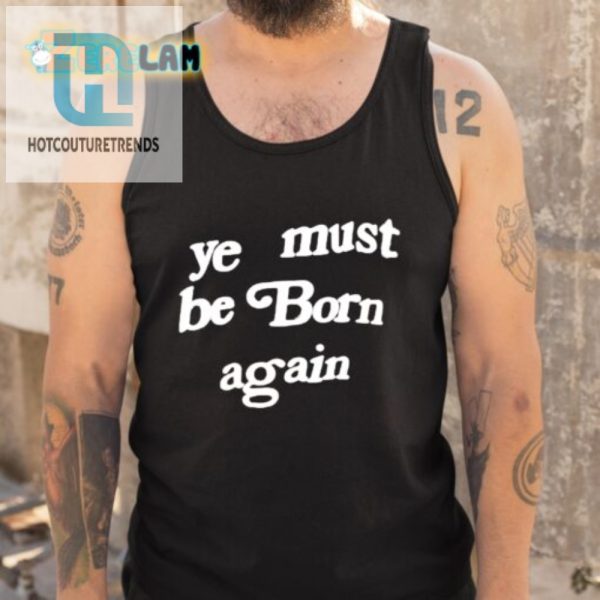 Get Heavenly Style Comical Ye Must Be Born Again Shirt hotcouturetrends 1 4