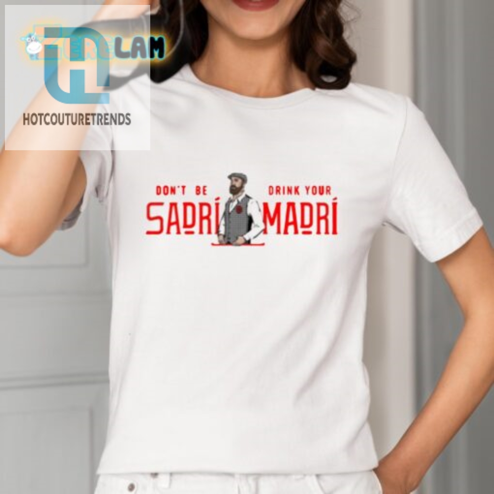 Quirky Dont Be Sadri Drink Your Madri Tee  Get Yours Now
