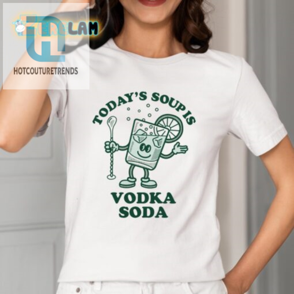 Get Laughs Todays Soup Is Vodka Soda Funny Tshirt