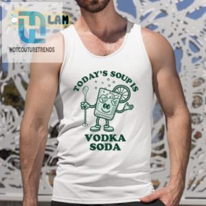 Get Laughs Todays Soup Is Vodka Soda Funny Tshirt hotcouturetrends 1 4