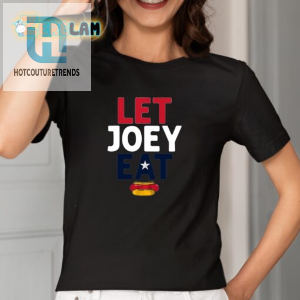 Get The Let Joey Eat Shirt  Hilarious  Unique Design