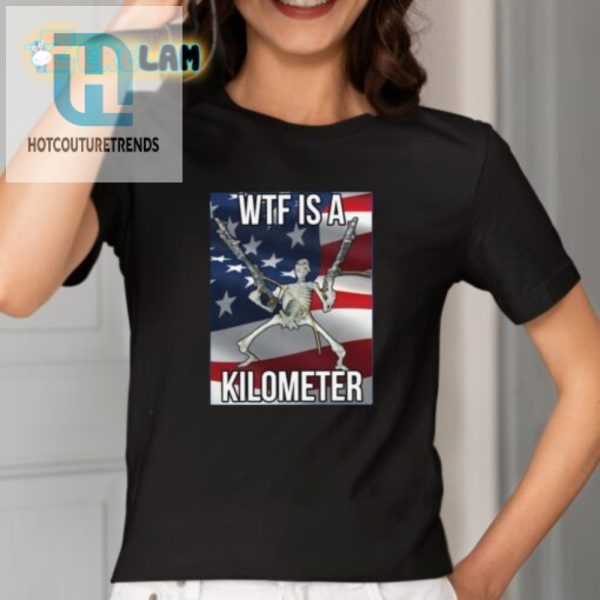 Hilarious Wtf Is A Kilometer Shirt Unique Funny Tee hotcouturetrends 1 1