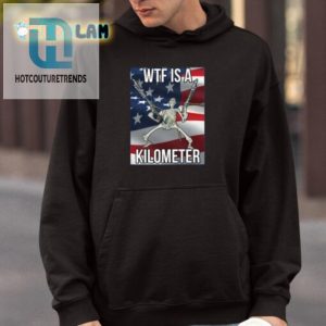 Hilarious Wtf Is A Kilometer Shirt Unique Funny Tee hotcouturetrends 1 3