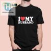 Funny Unique I Love My Husband Shirt Standout Style hotcouturetrends 1