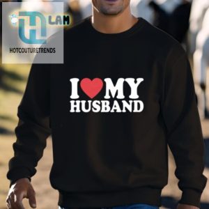 Funny Unique I Love My Husband Shirt Standout Style hotcouturetrends 1 2