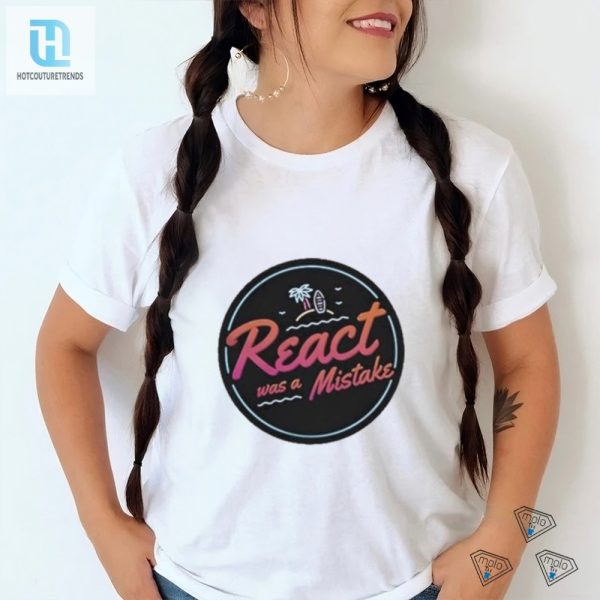 Get The Official React Was A Mistake Shirt Funny Unique hotcouturetrends 1 2