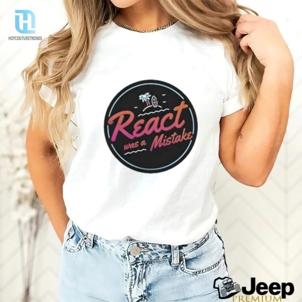 Get The Official React Was A Mistake Shirt Funny Unique hotcouturetrends 1 3