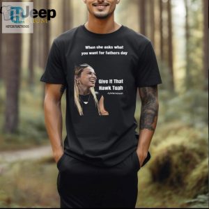 Hilarious Hawk Tuah Fathers Day Shirt Unique Funny Gift hotcouturetrends 1 2