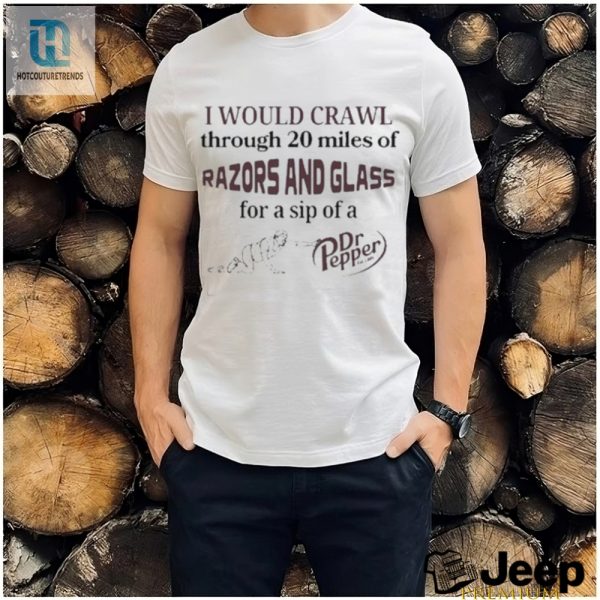 Crawl 20 Miles For Dr Pepper Shirt Funny Unique Tee hotcouturetrends 1