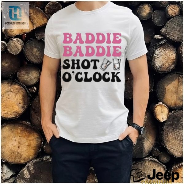 Baddie Baddie Shot Oclock Shirt Wear Your Fun hotcouturetrends 1
