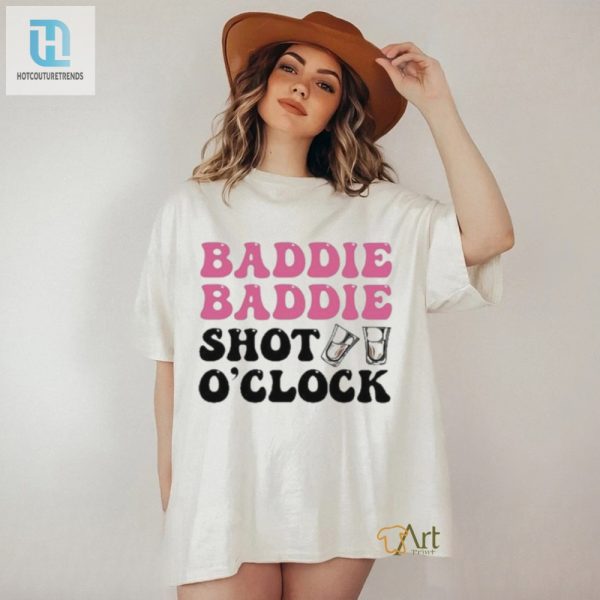 Baddie Baddie Shot Oclock Shirt Wear Your Fun hotcouturetrends 1 1