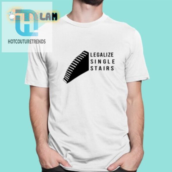 Humorous Legalize Single Stairs Shirt Stand Out In Style hotcouturetrends 1
